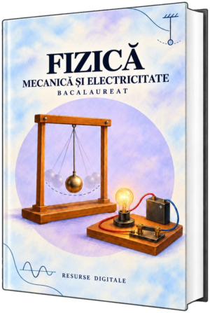Fizică – Mecanică și Electricitate